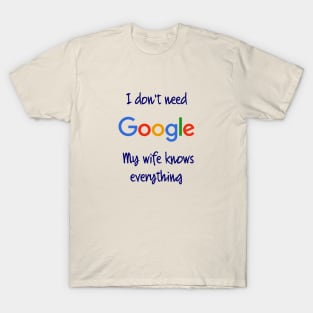 I don't need Google my wife knows everything T-Shirt